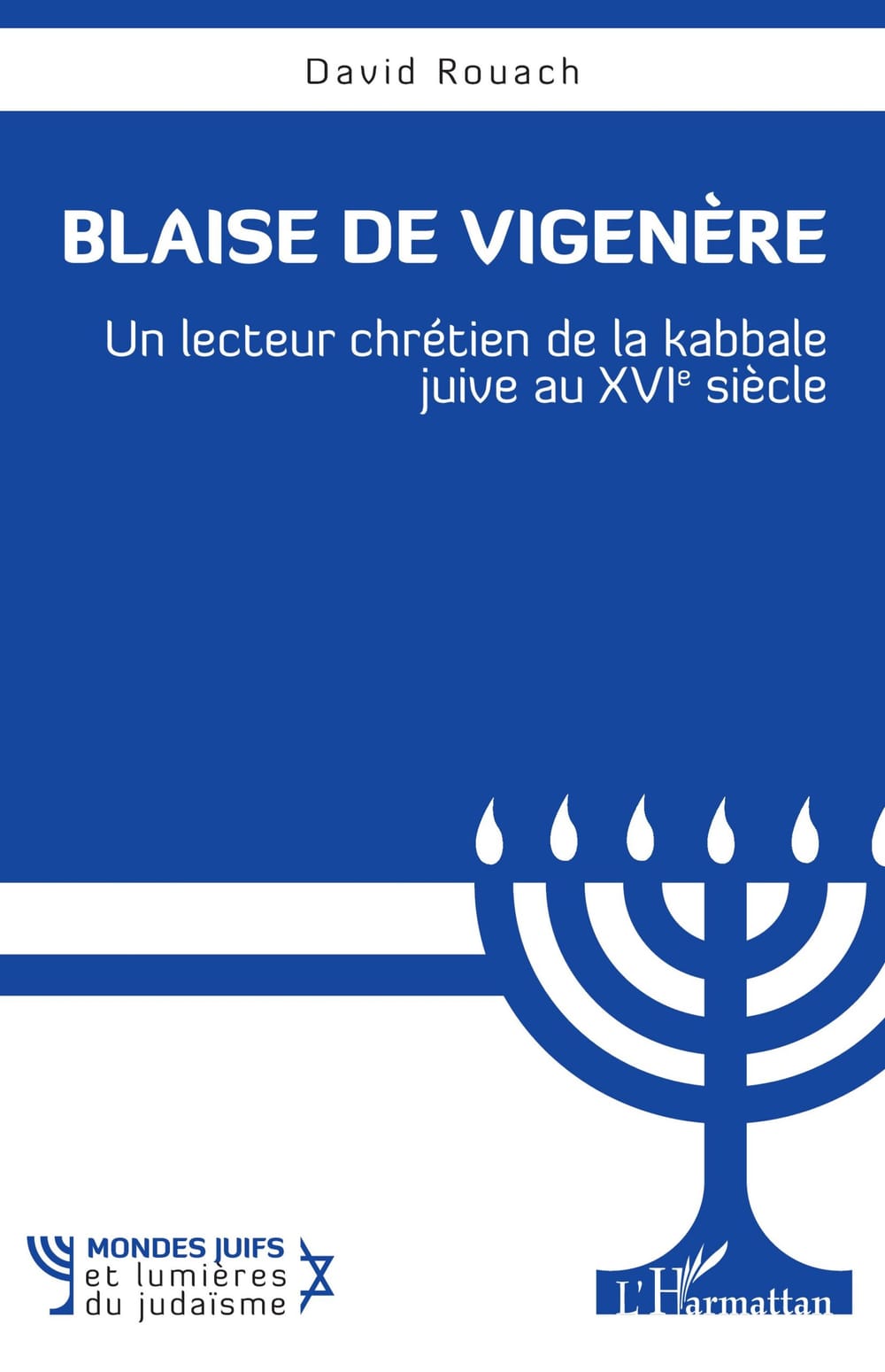 Blaise de Vigenère, le kabbaliste de la Renaissance. L’univers de la Kabbale restitué par David Rouach.