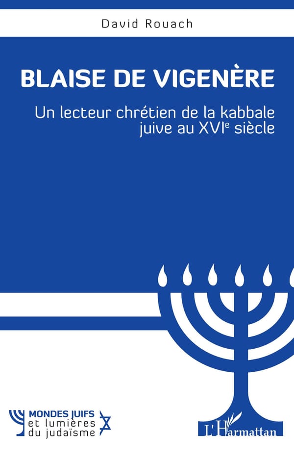 Blaise de Vigenère, le kabbaliste de la Renaissance. L’univers de la Kabbale restitué par David Rouach.